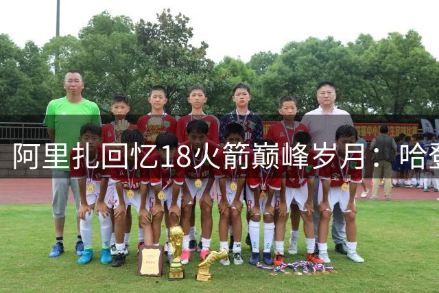 阿里扎回忆18火箭巅峰岁月：哈登MVP赛季仍难敌勇士王朝